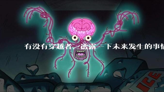 有没有穿越者，透露一下未来发生的事情？