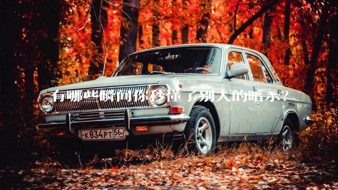 有哪些瞬间你秒懂了别人的暗示？
