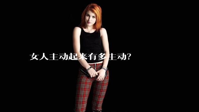 女人主动起来有多主动？